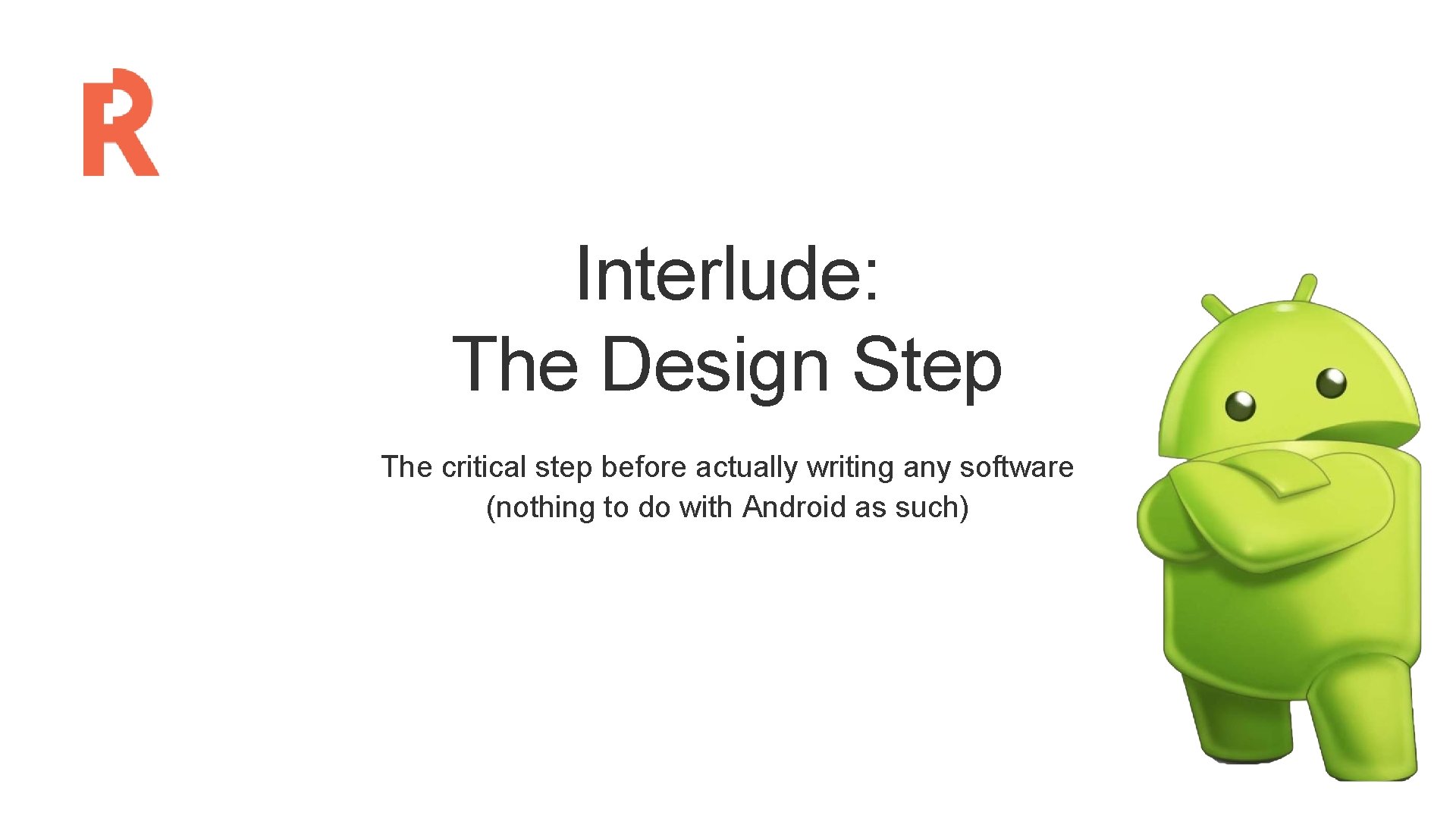 Interlude: The Design Step The critical step before actually writing any software (nothing to