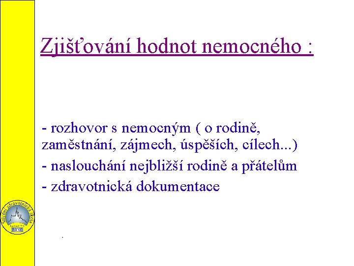 Zjišťování hodnot nemocného : - rozhovor s nemocným ( o rodině, zaměstnání, zájmech, úspěších,