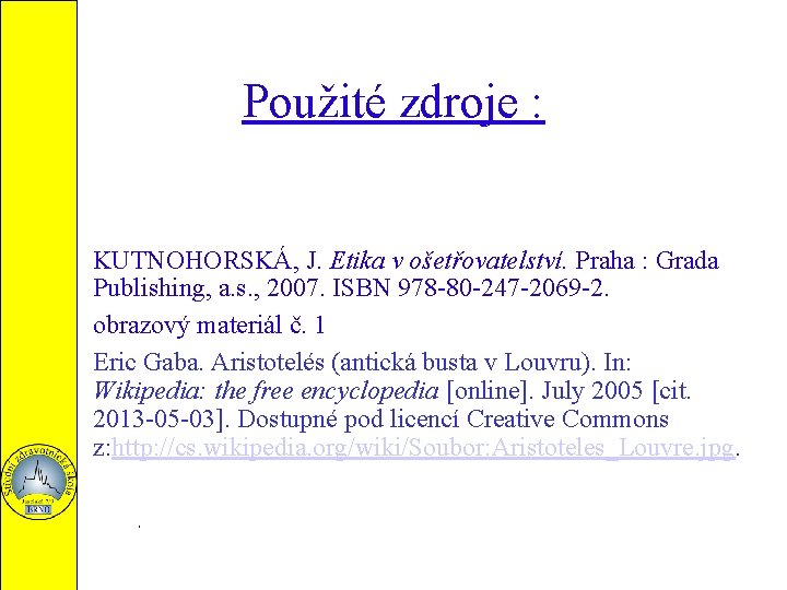 Použité zdroje : KUTNOHORSKÁ, J. Etika v ošetřovatelství. Praha : Grada Publishing, a. s.