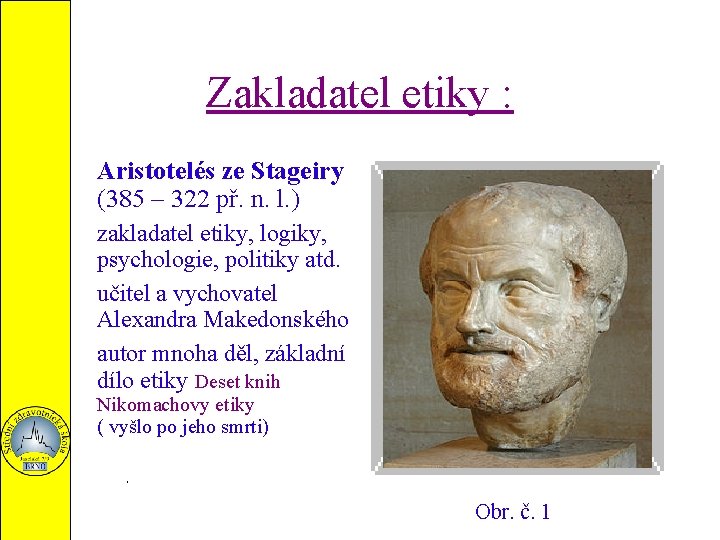 Zakladatel etiky : • Aristotelés ze Stageiry (385 – 322 př. n. l. )