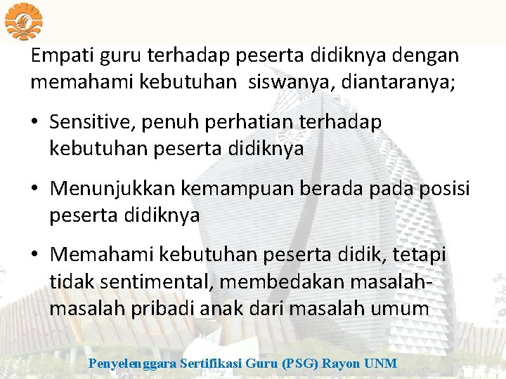 Empati guru terhadap peserta didiknya dengan memahami kebutuhan siswanya, diantaranya; • Sensitive, penuh perhatian