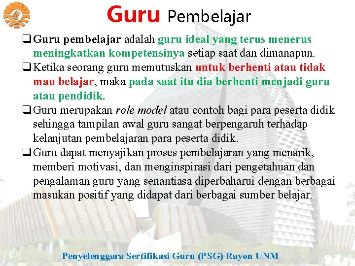 Guru Pembelajar q. Guru pembelajar adalah guru ideal yang terus meningkatkan kompetensinya setiap saat