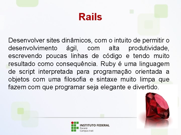 Rails Desenvolver sites dinâmicos, com o intuito de permitir o desenvolvimento ágil, com alta
