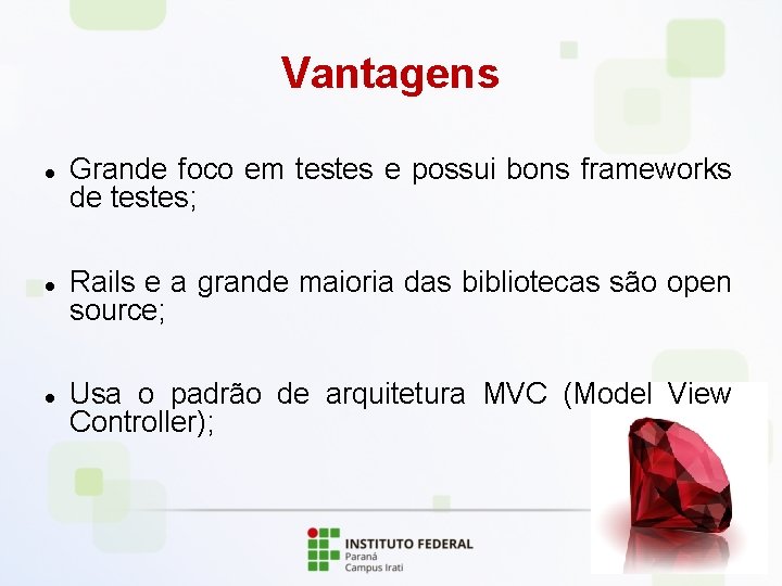 Vantagens Grande foco em testes e possui bons frameworks de testes; Rails e a