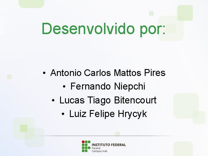 Desenvolvido por: • Antonio Carlos Mattos Pires • Fernando Niepchi • Lucas Tiago Bitencourt