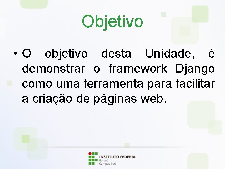 Objetivo • O objetivo desta Unidade, é demonstrar o framework Django como uma ferramenta