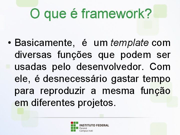 O que é framework? • Basicamente, é um template com diversas funções que podem