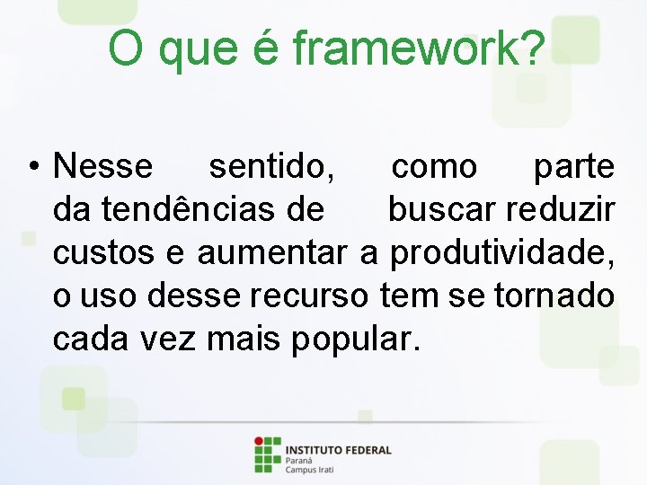 O que é framework? • Nesse sentido, como parte da tendências de buscar reduzir