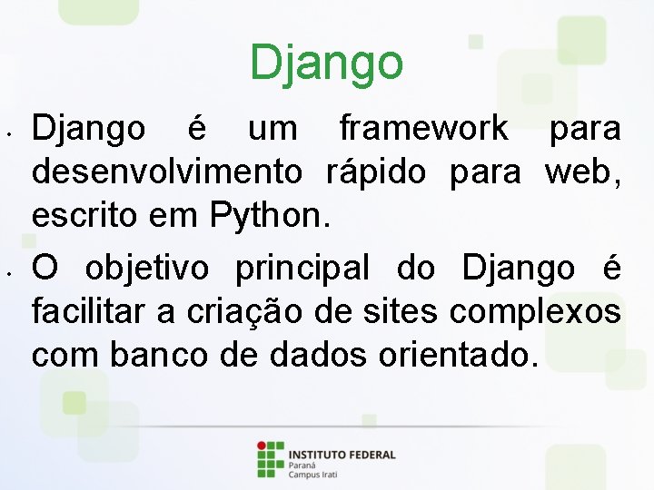 Django • • Django é um framework para desenvolvimento rápido para web, escrito em