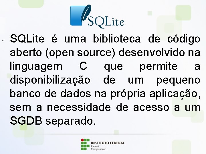  • SQLite é uma biblioteca de código aberto (open source) desenvolvido na linguagem