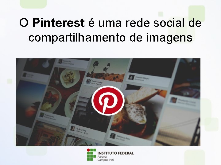 O Pinterest é uma rede social de compartilhamento de imagens 