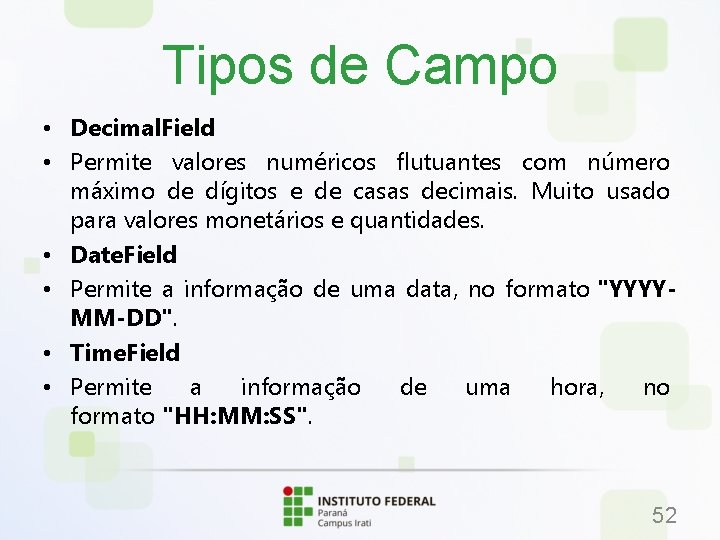 Tipos de Campo • Decimal. Field • Permite valores numéricos flutuantes com número máximo