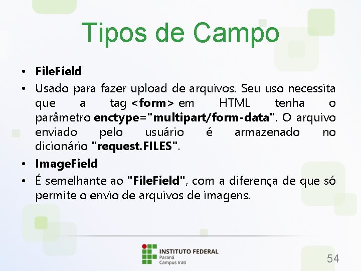 Tipos de Campo • File. Field • Usado para fazer upload de arquivos. Seu