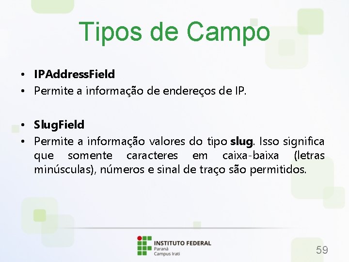 Tipos de Campo • IPAddress. Field • Permite a informação de endereços de IP.