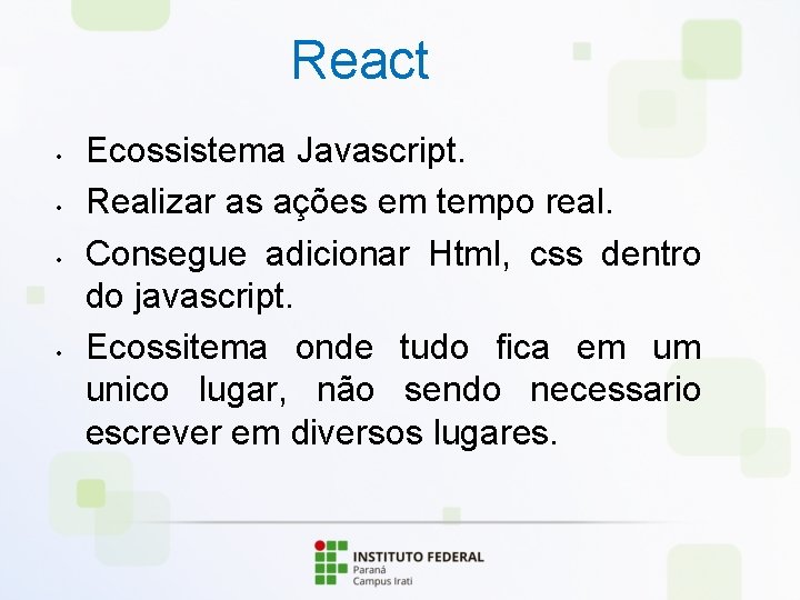 React • • Ecossistema Javascript. Realizar as ações em tempo real. Consegue adicionar Html,