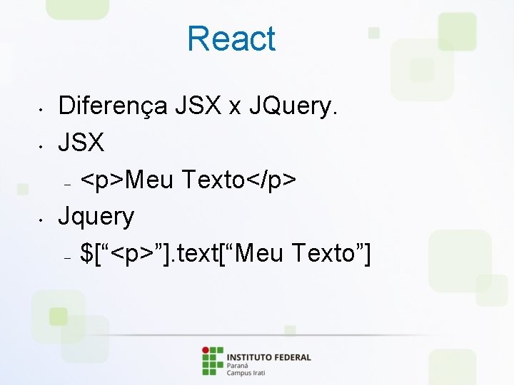 React • • • Diferença JSX x JQuery. JSX – <p>Meu Texto</p> Jquery –