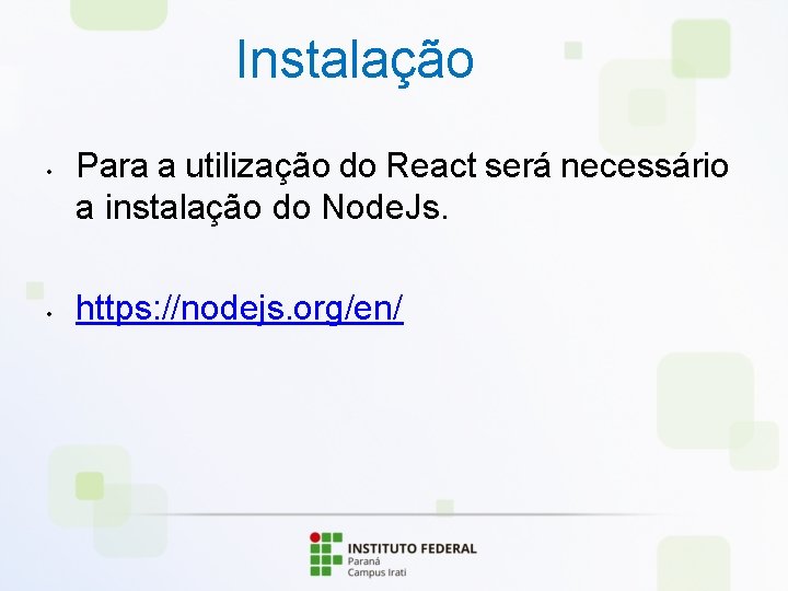 Instalação • • Para a utilização do React será necessário a instalação do Node.