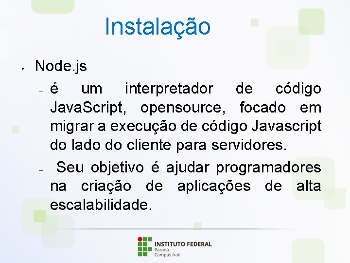 Instalação • Node. js – é um interpretador de código Java. Script, opensource, focado