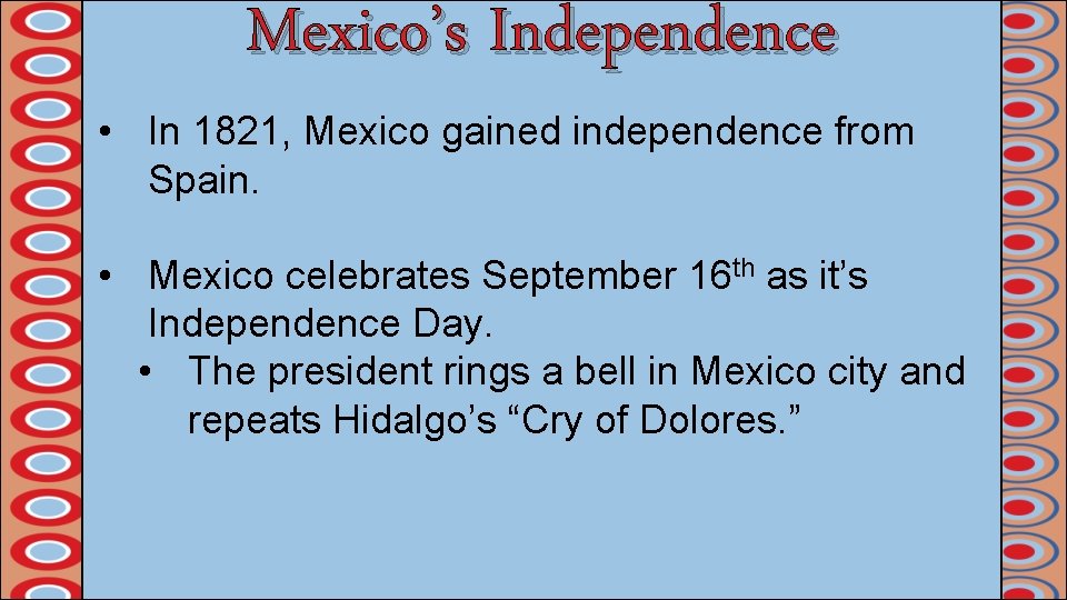 Mexico’s Independence • In 1821, Mexico gained independence from Spain. • Mexico celebrates September
