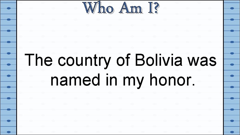Who Am I? The country of Bolivia was named in my honor. 
