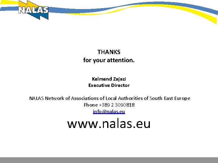THANKS for your attention. Kelmend Zajazi Executive Director NALAS Network of Associations of Local