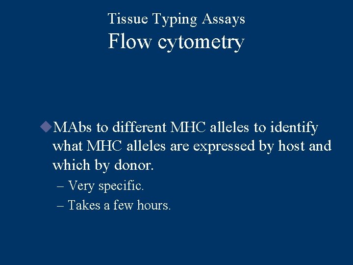 Tissue Typing Assays Flow cytometry u. MAbs to different MHC alleles to identify what