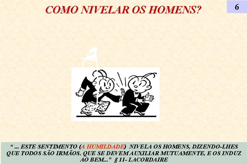 COMO NIVELAR OS HOMENS? 6 “. . . ESTE SENTIMENTO (A HUMILDADE) HUMILDADE NIVELA