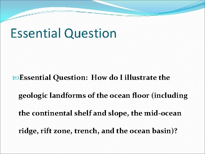 Essential Question: How do I illustrate the geologic landforms of the ocean floor (including