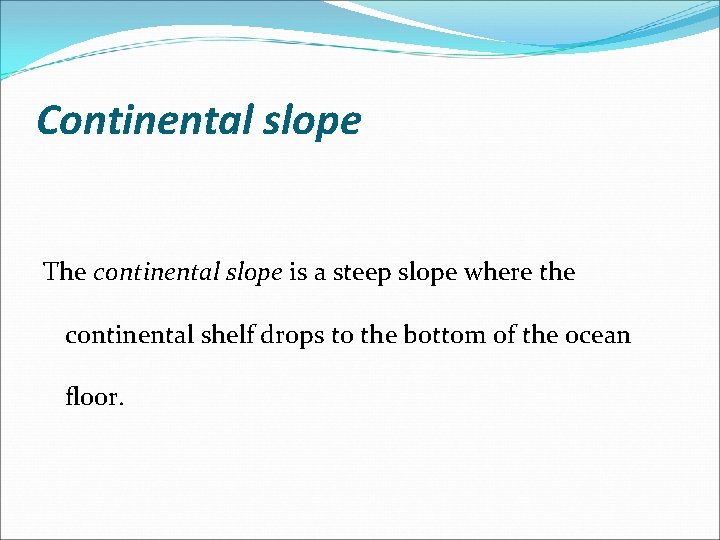 Continental slope The continental slope is a steep slope where the continental shelf drops