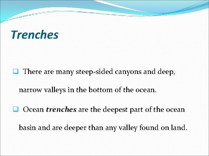 Trenches q There are many steep-sided canyons and deep, narrow valleys in the bottom
