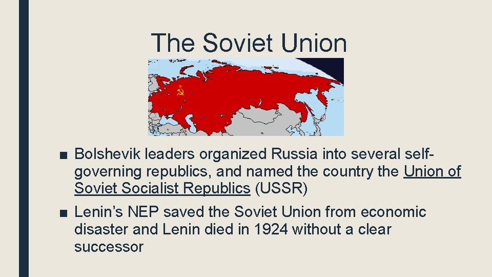 The Soviet Union ■ Bolshevik leaders organized Russia into several selfgoverning republics, and named