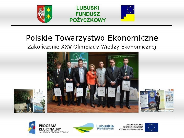 LUBUSKI FUNDUSZ POŻYCZKOWY Polskie Towarzystwo Ekonomiczne Zakończenie XXV Olimpiady Wiedzy Ekonomicznej 