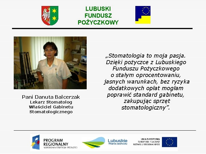 LUBUSKI FUNDUSZ POŻYCZKOWY Pani Danuta Balcerzak Lekarz Stomatolog Właściciel Gabinetu Stomatologicznego „Stomatologia to moja