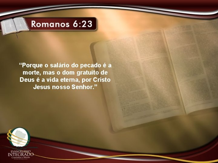 “Porque o salário do pecado é a morte, mas o dom gratuito de Deus