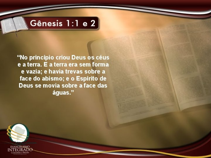 “No princípio criou Deus os céus e a terra. E a terra era sem