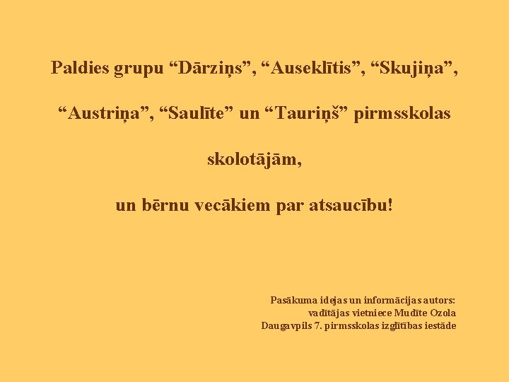 Paldies grupu “Dārziņs”, “Auseklītis”, “Skujiņa”, “Austriņa”, “Saulīte” un “Tauriņš” pirmsskolas skolotājām, un bērnu vecākiem