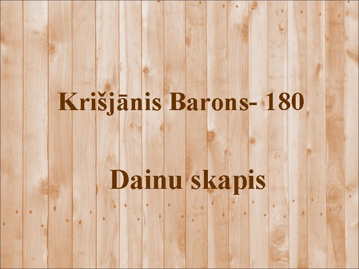 Krišjānis Barons- 180 Dainu skapis 