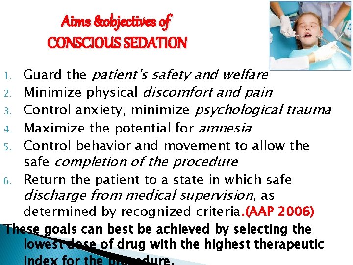 Aims &objectives of CONSCIOUS SEDATION Guard the patient’s safety and welfare 2. Minimize physical