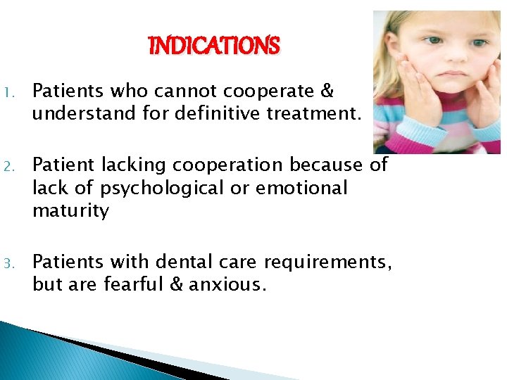 INDICATIONS 1. Patients who cannot cooperate & understand for definitive treatment. 2. Patient lacking