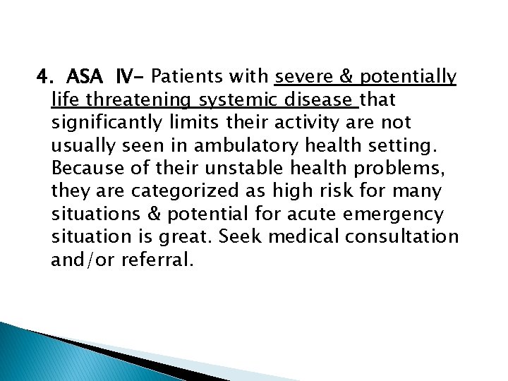 4. ASA IV- Patients with severe & potentially life threatening systemic disease that significantly