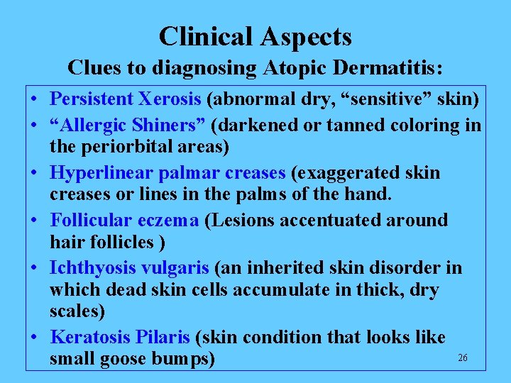 Clinical Aspects Clues to diagnosing Atopic Dermatitis: • Persistent Xerosis (abnormal dry, “sensitive” skin)