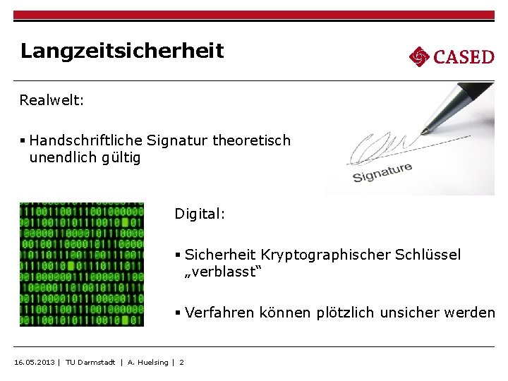 Langzeitsicherheit Realwelt: § Handschriftliche Signatur theoretisch unendlich gültig Digital: § Sicherheit Kryptographischer Schlüssel „verblasst“