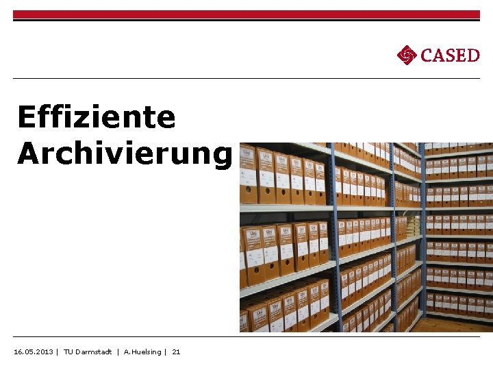 Effiziente Archivierung 16. 05. 2013 | TU Darmstadt | A. Huelsing | 21 