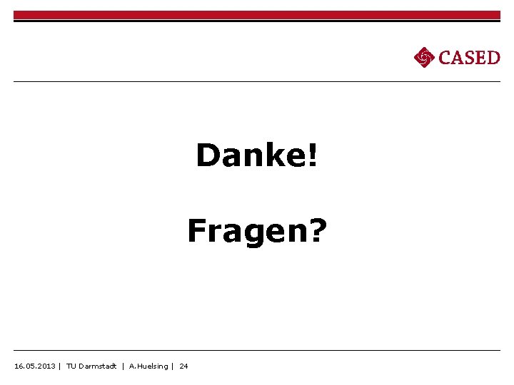 Danke! Fragen? 16. 05. 2013 | TU Darmstadt | A. Huelsing | 24 