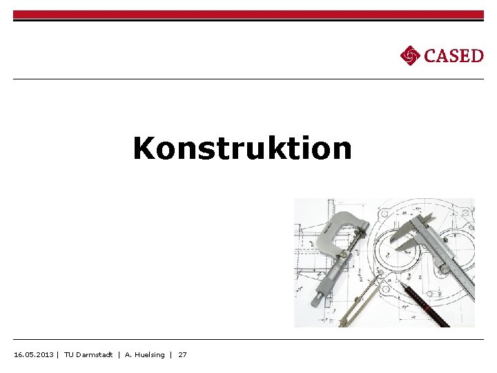 Konstruktion 16. 05. 2013 | TU Darmstadt | A. Huelsing | 27 