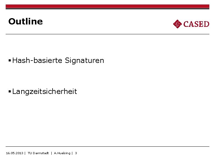 Outline § Hash-basierte Signaturen § Langzeitsicherheit 16. 05. 2013 | TU Darmstadt | A.
