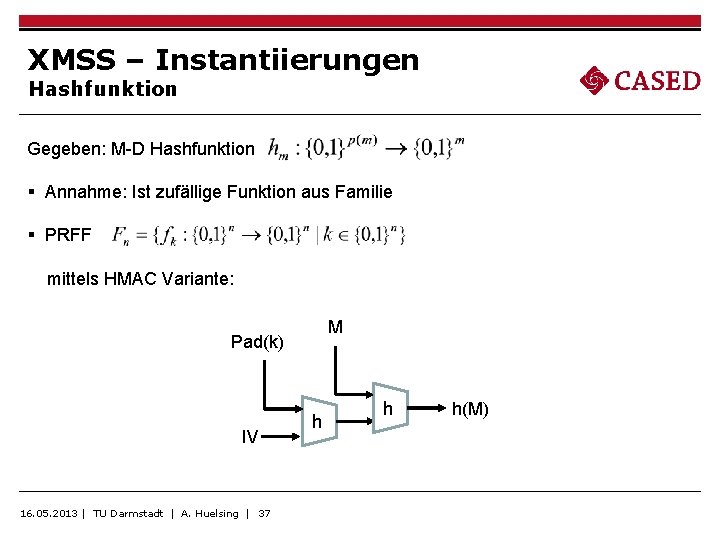 XMSS – Instantiierungen Hashfunktion Gegeben: M-D Hashfunktion § Annahme: Ist zufällige Funktion aus Familie