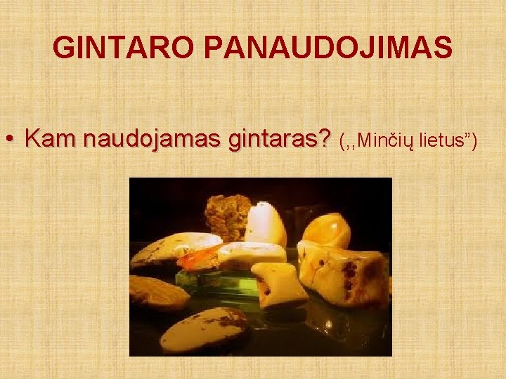 GINTARO PANAUDOJIMAS • Kam naudojamas gintaras? (, , Minčių lietus”) 