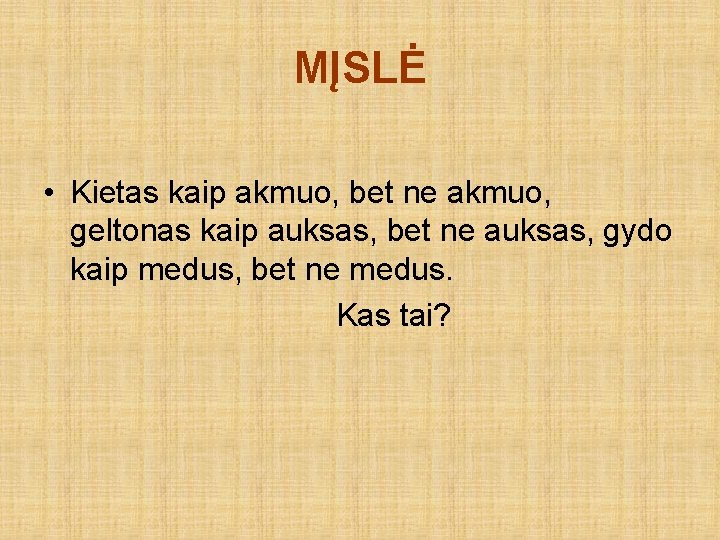 MĮSLĖ • Kietas kaip akmuo, bet ne akmuo, geltonas kaip auksas, bet ne auksas,