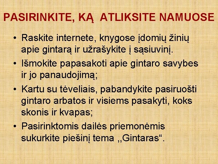 PASIRINKITE, KĄ ATLIKSITE NAMUOSE • Raskite internete, knygose įdomių žinių apie gintarą ir užrašykite